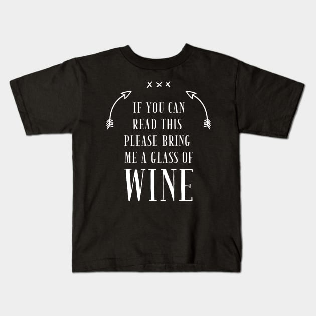 If you can read this please bring me a glass of wine Kids T-Shirt by captainmood